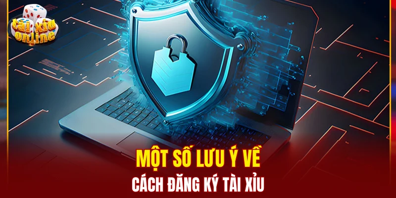Cách đăng ký tài xỉu - Hướng dẫn các bước tham gia 2025 Một số lưu ý về cách đăng ký tài xỉu